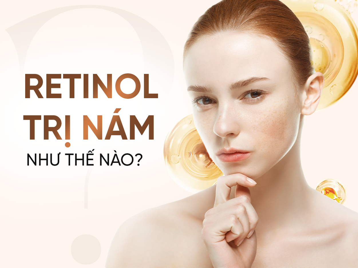 Retinol trị nám như thế nào? Các loại retinol trị nám hiệu quả trên thị trường