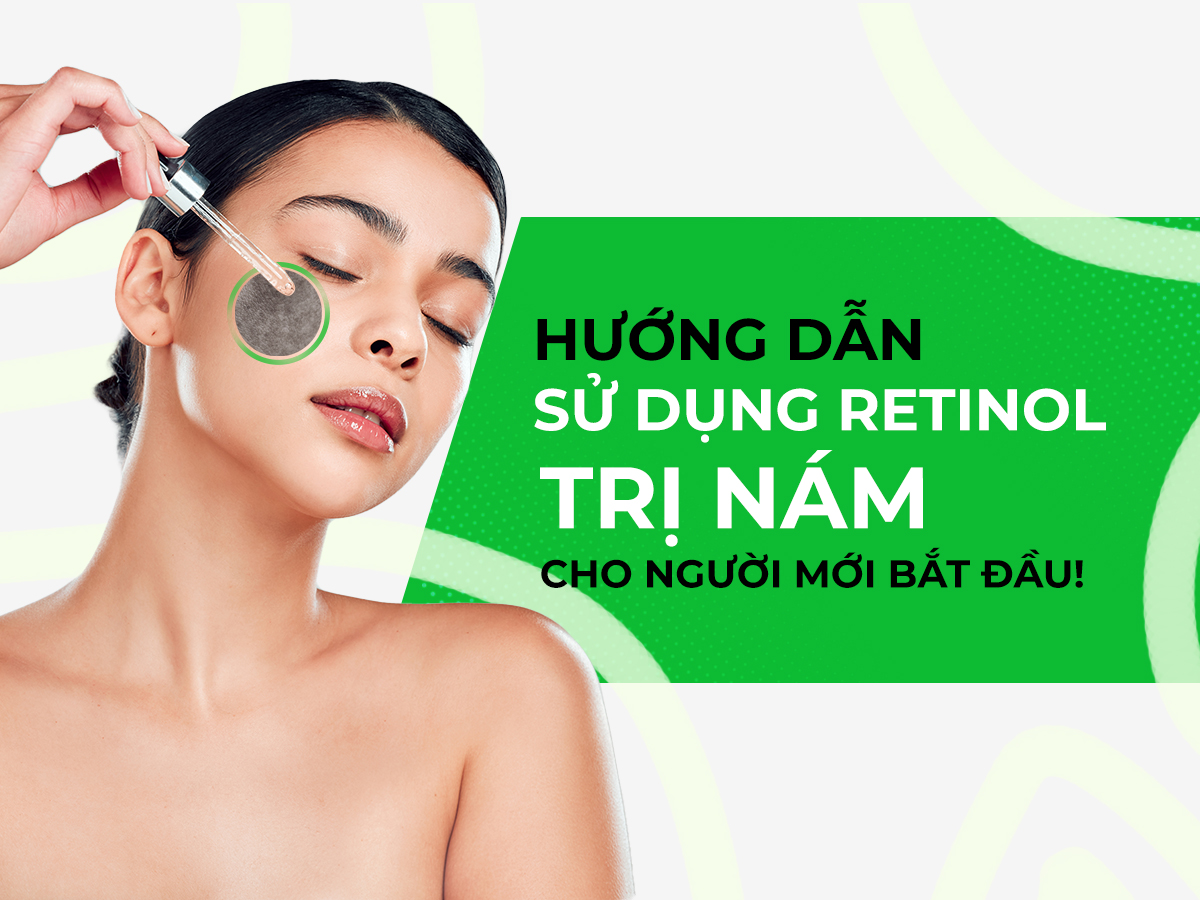 Hướng dẫn sử dụng retinol trị nám cho người mới bắt đầu